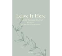 Leave It Here: A Mental Release Journal: Write it Down You Don't Have to Carry it Anymore (The Leave It Here Journal Collection)