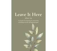Leave it Here: AFTER US: A safe place for releasing the relationship, reclaiming yourself, and beginning again (The Leave It Here Journal Collection)