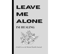 Leave Me Alone, I’m Healing: A Self-Love and Mental Health Journal for Letting Go, Setting Boundaries, and Finding Peace