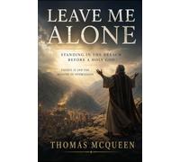 LEAVE ME ALONE: Standing in the Breach Before a Holy God