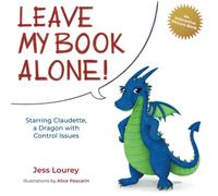 Leave My Book Alone!: Starring Claudette, a Dragon with Control Issues: 1 (Claudette's Interactive Children's Books)