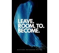 Leave Room to Become: Masters Notebook No. 04: A Minimalist Unlined Notebook for Reflection, Ideas, Notes and Creative Thinking