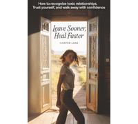 Leave Sooner, Heal Faster: How to Recognize Toxic Relationships, Trust Yourself, and Walk Away with Confidence