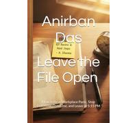 Leave the File Open: How to Beat Workplace Panic, Stop Defensive Overtime, and Leave at 5:15 PM (The Desk Worker’s Survival Series)