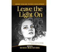 Leave the Light On: How to Turn Past Trauma into Psychic Power-An Alchemist's Psychic Development Masterclass with Meditations, Exercises, and Energy Healing (The Alchemist of Light)