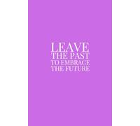 LEAVE THE PAST TO EMBRACE THE FUTURE | Self-Discovery & Motivational Journal | 120 Lined pages