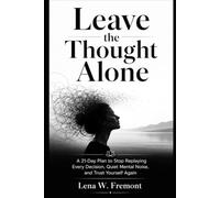 Leave the Thought Alone: A 21-Day Plan to Stop Replaying Every Decision, Quiet Mental Noise, and Trust Yourself Again