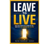 LEAVE TO LIVE: God Sees What He Is Doing to You - And He Is Not Asking You to Stay