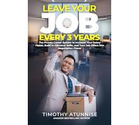 Leave Your Job Every 3 Years: The Proven Career System To Increase Your Salary Faster, Build In-Demand Skills, And Turn Job Offers Into Negotiation Power