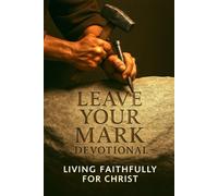 Leave Your Mark: Living Faithfully For Christ
