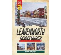 LEAVENWORTH REISEFÜHRER 2026: Bayerisches Dorf, Alpenlandschaft, Oktoberfest-Veranstaltungen, Flusswege und Bergausflüge