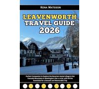 Leavenworth Travel Guide 2026: Perfect Companion to Explore the Bavarian-styled village in the Cascade Mountains in Washington Like a Local, with All the Essentials for a Smooth and Memorable Trip
