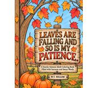 Leaves Are Falling and So Is My Patience: A Snarky Autumn Adult Coloring Book Filled with Sarcasm and Swear Words