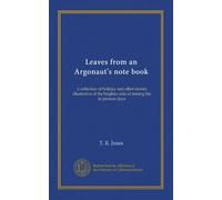 Leaves from an Argonaut's note book: a collection of holiday and other stories illustrative of the brighter side of mining life in pioneer days