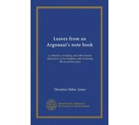 Leaves from an Argonaut's note book: a collection of holiday and other stories illustrative of the brightter side of mining life in pioneer days