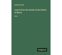 Leaves from the Annals of the Sisters of Mercy: Vol. I