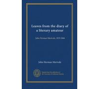 Leaves from the diary of a literary amateur: John Herman Merivale, 1819-1844