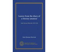 Leaves from the diary of a literary amateur: John Herman Merivale, 1819-1844