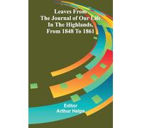 Leaves From the Journal of Our Life in the Highlands, From 1848 to 1861