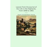 Leaves From the Journal of Our Life in the Highlands, From 1848 to 1861 (Classic Books)