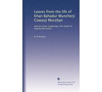 Leaves from the life of Khan Bahadur Muncherji Cowasji Murzban: with an introd. containing a life-sketch of Fardunji Murzbanji