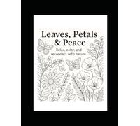 Leaves, Petals, & Peace: Relax, color, and reconnect with nature.