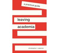 Leaving Academia: A Practical Guide: 21 (Skills for Scholars)