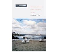 Leaving Art: Writings on Performance, Politics, and Publics, 1974-2007