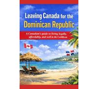 Leaving Canada for the Dominican Republic: A Canadian’s guide to living legally, affordably, and well in the Caribbean