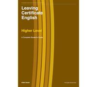 Leaving Certificate English: Higher Level: A Complete Student’s Guide (The English Scholar: The Irish Leaving Certificate)