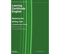 Leaving Certificate English : Mastering the Writing Task: A Complete Student's Guide - Higher Level and Ordinary Level: 4 (The English Scholar: The Irish Leaving Certificate)