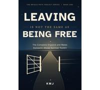 Leaving Is Not the Same as Being Free: The Complete England and Wales Domestic Abuse Survival Toolkit (The Bridle Path Toolkit Series)
