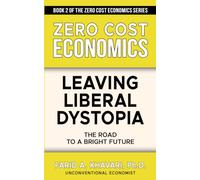 Leaving Liberal Dystopia: The Road to a Bright Future (Zero Cost Economics)