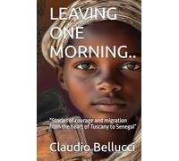 LEAVING ONE MORNING..: “Stories of courage and migration from the heart of Tuscany to Senegal”