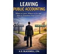Leaving Public Accounting: When to Leave, Where to Go, and How to Transition Your Career (The Accounting Career Series)