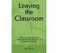 Leaving the Classroom: A Step-by-Step Guide to Transitioning from Teaching to Corporate Training