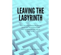 Leaving the Labyrinth: How One Man Escaped the Maze of Street-Life, Mental Illness, and False Religions through Faith in Jesus Christ