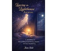 Leaving the Lighthouse OBE Journal: A Complete Record of Out-of-Body Experiences, Dreams, and Soul Awakening.