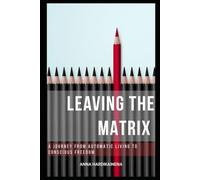 Leaving the matrix: A journey from automatic living to conscious freedom