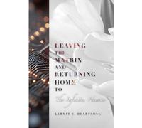 Leaving the Matrix and Returning Home to The Infinite, Heaven