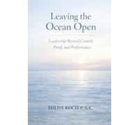LEAVING THE OCEAN OPEN: Leadership Beyond Control, Proof, and Performance (Return it to the Sea)
