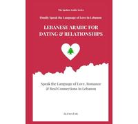 Lebanese Arabic for Dating & Relationships: Speak the Language of Love, Romance & Real Connections in Lebanon