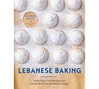 Lebanese Baking: More Than 100 Recipes for Sweet and Savory Baked Goods