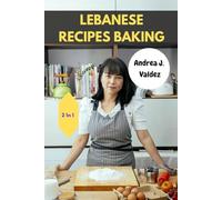 LEBANESE RECIPES BAKING: Sweet And Savory 2 In 1 Nutrition Mouthwatering Baked And Cookbook Meal With Authentic Flavorful Favorite Mediterranean Kitchen-Tested Food Diet Dishes