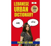 Lebanese Urban Dictionary: Speak Like a Local in Beirut with 500 Everyday Expressions Explained (Urban Slang Dictionary)