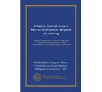 Lebanon, limited interest, limited involvement, frequent accounting: report of the Delegation to Lebanon--1983 of the Committee on Armed Services, ... Ninety-eight Congress, first session