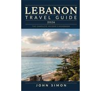 LEBANON TRAVEL GUIDE 2026: Your Complete Guide to a Smooth, Safe & Memorable Journey