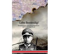 Lebe Beständig: Erinnerungen eines Kommandeurs der vordersten Front. Arthur Jüttner, Träger des Ritterkreuzes mit Eichenlaub und Schwertern - Ein Soldatenleben im Zweiten Weltkrieg.
