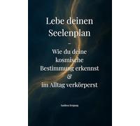 Lebe deinen Seelenplan: Wie du deine kosmische Bestimmung erkennst & im Alltag verkörperst