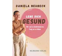 Lebe dich gesund: Hör auf zu funktionieren, fang an zu leben